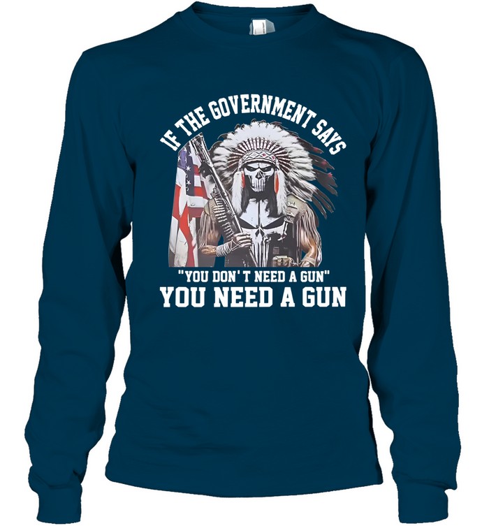 IF THE GOVERNMENT SAYS "YOU DON'T NEED A GUN" YOU NEED A GUN