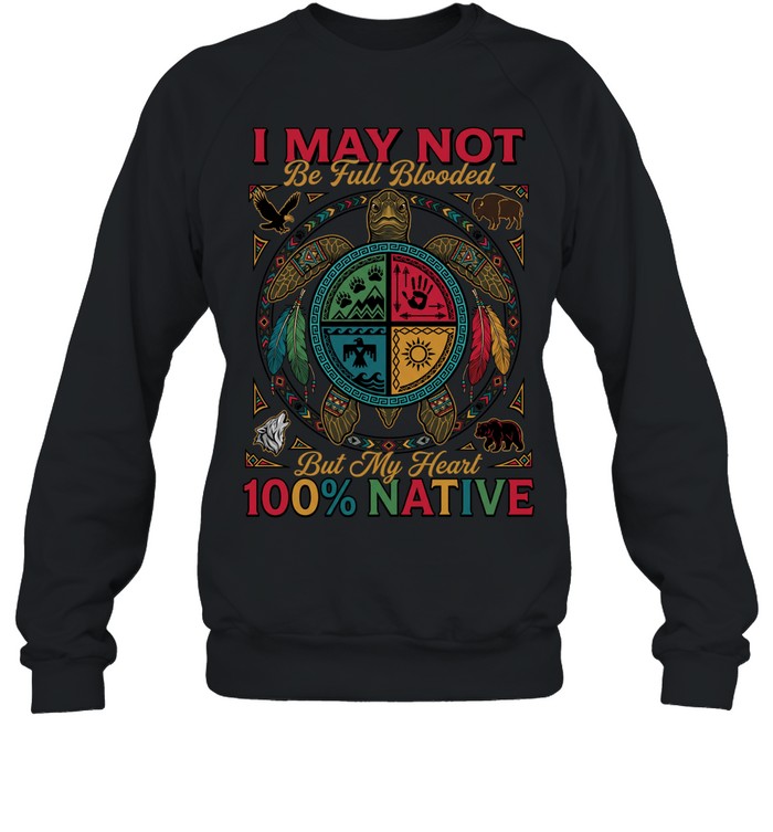I MAY NOT Be Full Blooded But My Heart 100% NATIVE