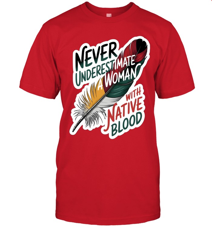 NEVER UNDERESTIMATE A WOMAN WITH NATIVE BLOOD