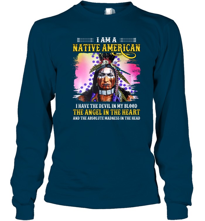 I AM A NATIVE AMERICAN I HAVE THE DEVIL IN MY BLOOD THE ANGEL IN THE HEART AND THE ABSOLUTE MADNESS IN THE HEAD
