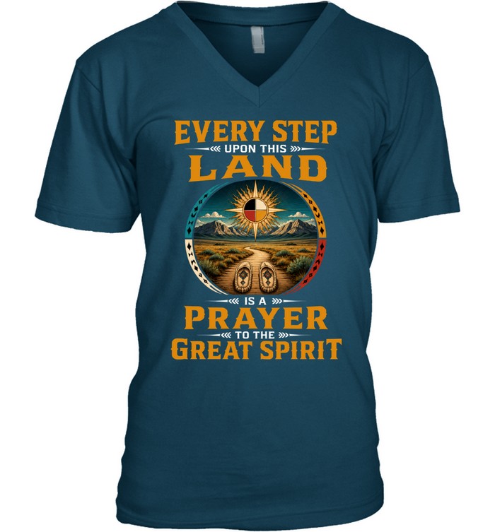 EVERY STEP UPON THIS  LAND IS A PRAYER TO THE GREAT SPIRIT