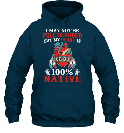 I MAY NOT BE FULL BLOODED BUT MY HEART IS 100% NATIVE