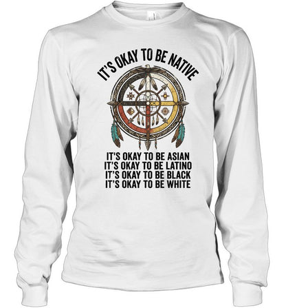 IT'S OKAY TO BE NATIVE. IT'S OKAY TO BE ASIAN. IT'S OKAY TO BE LATINO. IT'S OKAY TO BE BLACK. IT'S OKAY TO BE WHITE.