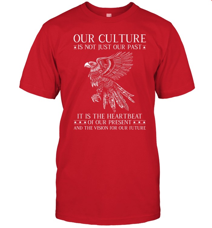 OUR CULTURE IS NOT JUST OUR PAST IT IS THE HEARTBEAT OF OUR PRESENT AND THE VISION FOR OUR FUTURE