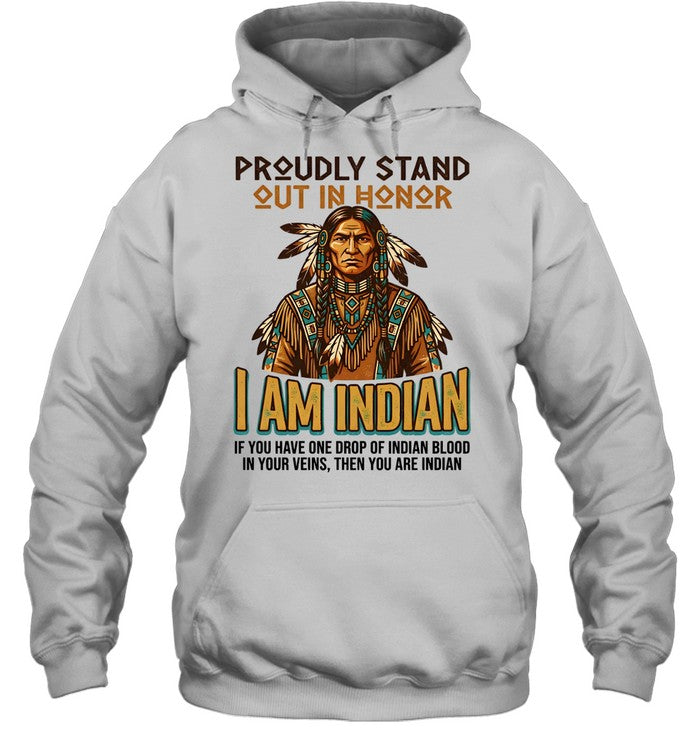 PROUDLY STAND OUT IN HONOR I AM INDIAN IF YOU HAVE ONE DROP OF INDIAN BLOOD IN YOUR VEINS, THEN YOU ARE INDIAN