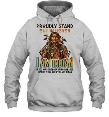 PROUDLY STAND OUT IN HONOR I AM INDIAN IF YOU HAVE ONE DROP OF INDIAN BLOOD IN YOUR VEINS, THEN YOU ARE INDIAN