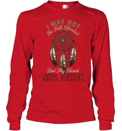 I MAY NOT Be Full Blooded But My Heart 100% NATIVE