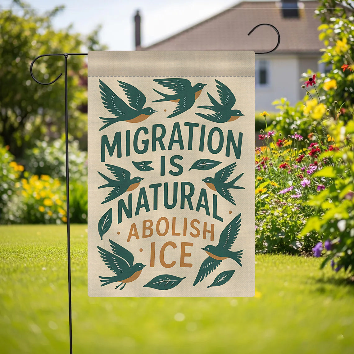 MIGRATION IS NATURAL ABOLISH ICE - Garden Flag