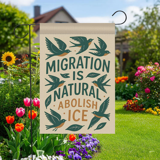 MIGRATION IS NATURAL ABOLISH ICE - Garden Flag