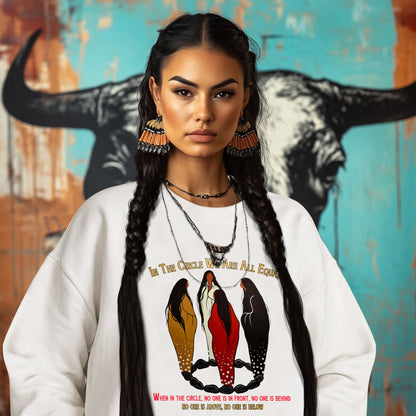 IN THE CIRCLE WE ARE ALL EQUAL  WHEN IN THE CIRCLE, NO ONE IS IN FRONT, NO ONE IS BEHIND NO ONE IS ABOVE, NO ONE IS BELOW