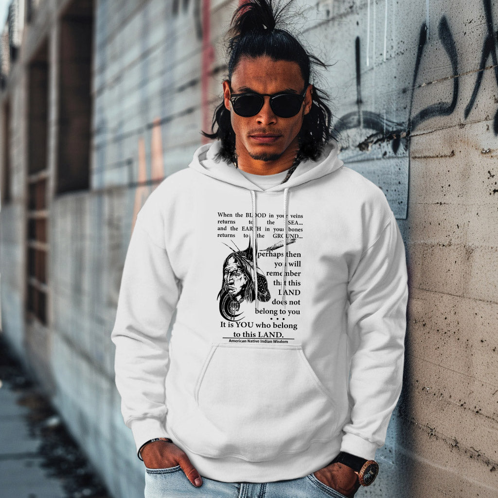 When the BLOOD in your veins returns to the SEA... and the EARTH in your bones returns to the GROUND...  perhaps then you will remember that this LAND does not belong to you It is YOU who belong to this LAND.  American Native Indian Wisdom