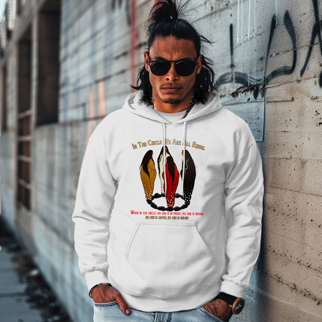 IN THE CIRCLE WE ARE ALL EQUAL  WHEN IN THE CIRCLE, NO ONE IS IN FRONT, NO ONE IS BEHIND NO ONE IS ABOVE, NO ONE IS BELOW