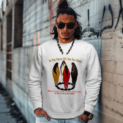 IN THE CIRCLE WE ARE ALL EQUAL  WHEN IN THE CIRCLE, NO ONE IS IN FRONT, NO ONE IS BEHIND NO ONE IS ABOVE, NO ONE IS BELOW