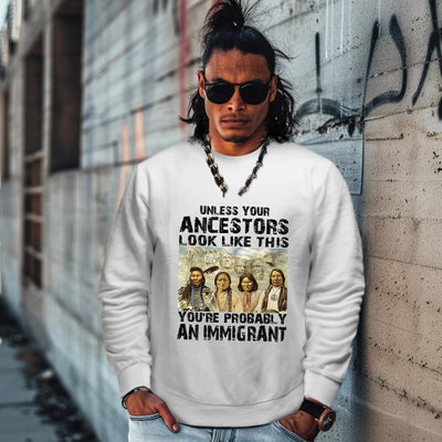 UNLESS YOUR ANCESTORS LOOK LIKE THIS YOU'RE PROBABLY AN IMMIGRANT