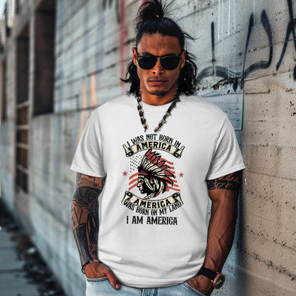 I WAS NOT BORN IN A AMERICA  AMERICA WAS BORN ON MY LAND  I AM AMERICA