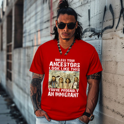 UNLESS YOUR ANCESTORS LOOK LIKE THIS YOU'RE PROBABLY AN IMMIGRANT