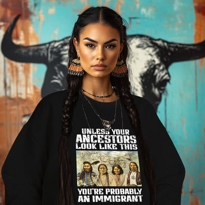 UNLESS YOUR ANCESTORS LOOK LIKE THIS YOU'RE PROBABLY AN IMMIGRANT