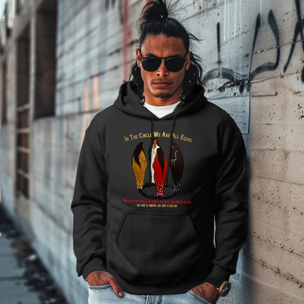 IN THE CIRCLE WE ARE ALL EQUAL  WHEN IN THE CIRCLE, NO ONE IS IN FRONT, NO ONE IS BEHIND NO ONE IS ABOVE, NO ONE IS BELOW