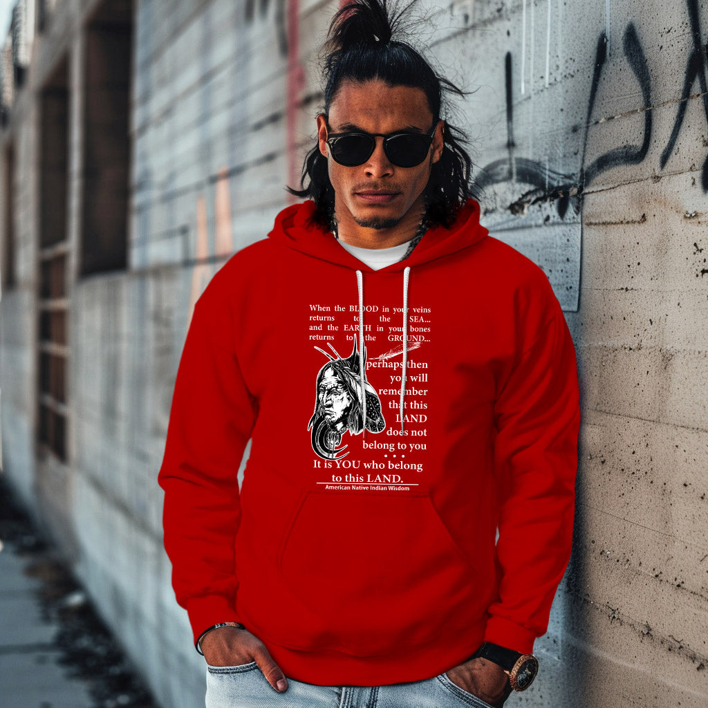 When the BLOOD in your veins returns to the SEA... and the EARTH in your bones returns to the GROUND...  perhaps then you will remember that this LAND does not belong to you It is YOU who belong to this LAND.  American Native Indian Wisdom