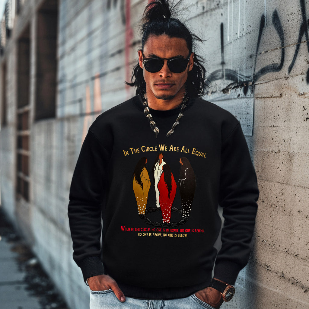 IN THE CIRCLE WE ARE ALL EQUAL  WHEN IN THE CIRCLE, NO ONE IS IN FRONT, NO ONE IS BEHIND NO ONE IS ABOVE, NO ONE IS BELOW