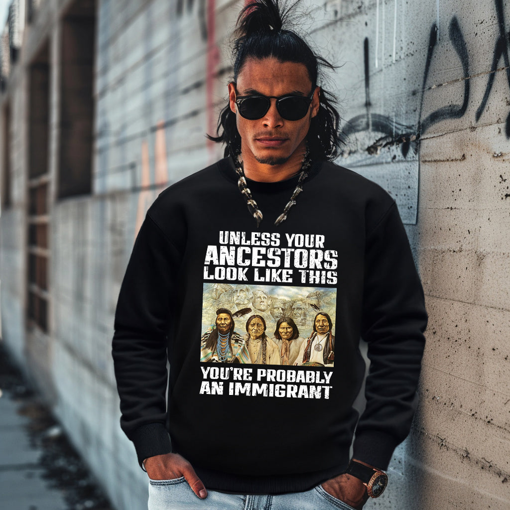 UNLESS YOUR ANCESTORS LOOK LIKE THIS YOU'RE PROBABLY AN IMMIGRANT