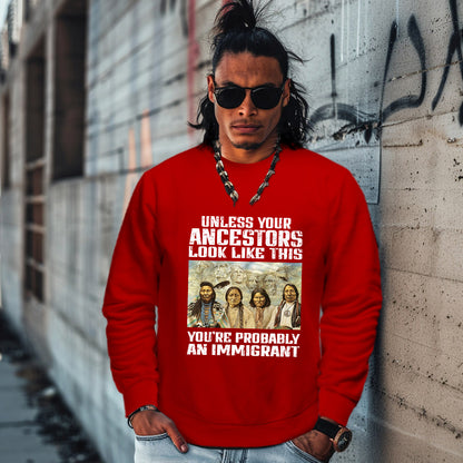 UNLESS YOUR ANCESTORS LOOK LIKE THIS YOU'RE PROBABLY AN IMMIGRANT