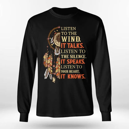 Listen to the wind, it talks. Listen to the silence, it speaks. Listen to your heart, it knows